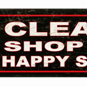 A Clean Shop Is A Happy Shop Sign
