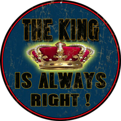 The King Is Always Right Garage Art Man Cave Sign
