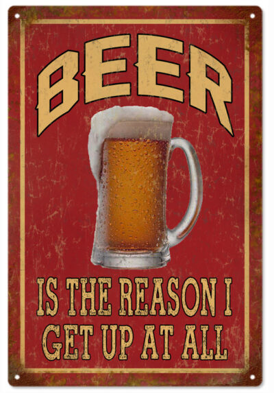 Beer Is The Reason I Get Up At All Garage Art Aluminum Sign