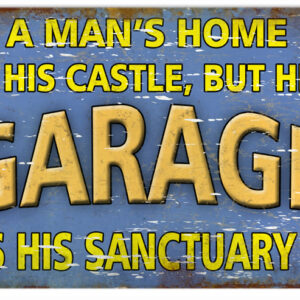 A Man's Home Is His Castle But His Garage Is His Sanctuary Garage Art Sign