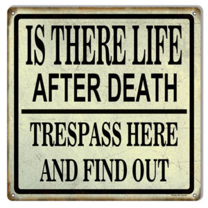 Trespass Here Life Or Death Funny Warning Reproduction Sign 12x12