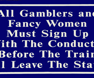 RR-61 All Gamblers And Fancy Women Railroad Sign 12"x6"