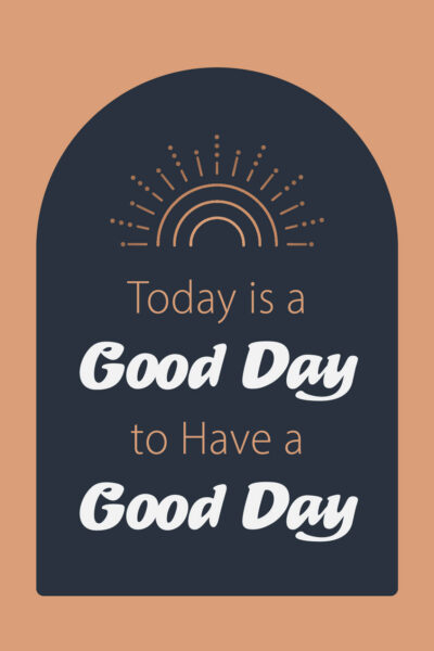 Today is a Good Day to Have a Good Day