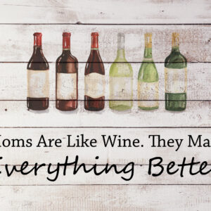 Moms Are Like Wine. They Make Everything Better.