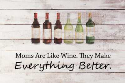 Moms Are Like Wine. They Make Everything Better.