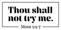 Thou Shall Not Try Me - Mom 24/7