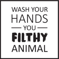 Wash Your Hands You Filthy Animal