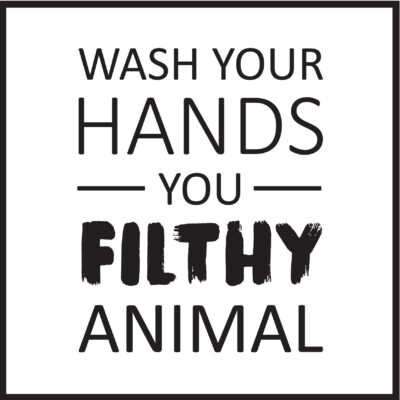 Wash Your Hands You Filthy Animal
