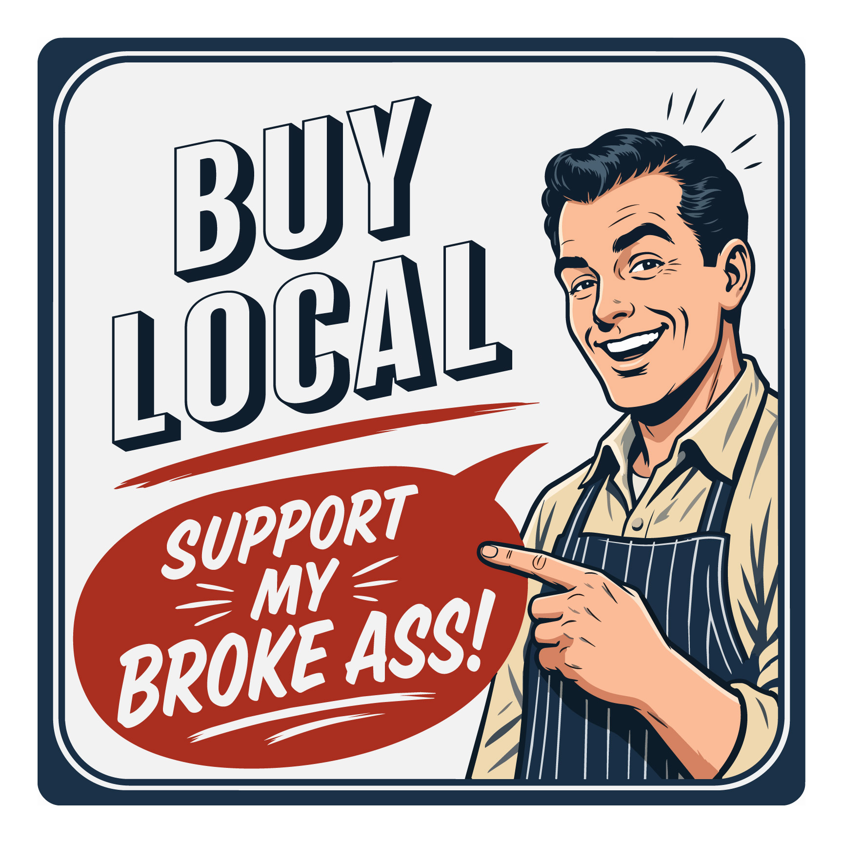 Buy Local, Support My Broke Ass Sign